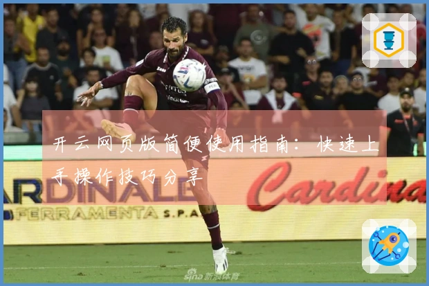 开云网页版简便使用指南：快速上手操作技巧分享